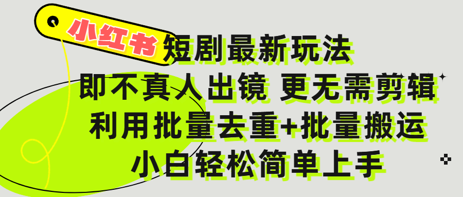 小红书短剧最新玩法，轻松日入3000+，既不真人出镜，更不用剪辑，全程搬运，傻瓜式操作，私域零成本批量操作_网创掘金