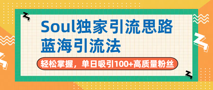 Soul独家引流思路，单日吸引100+高质量粉丝，蓝海引流法，轻松掌握_网创掘金