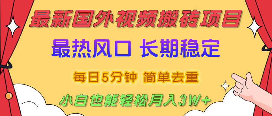 国外视频搬砖项目，2025最新热门风口，简单去重剪辑，小白也能轻松月入3W+_网创掘金
