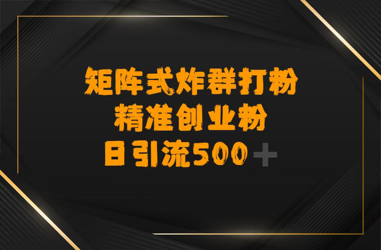 矩阵炸群打粉，日引流500➕精准创业粉_网创掘金