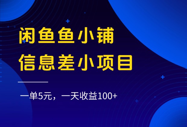 闲鱼鱼小铺信息差小项目，一单5元，一天收益100+_网创掘金