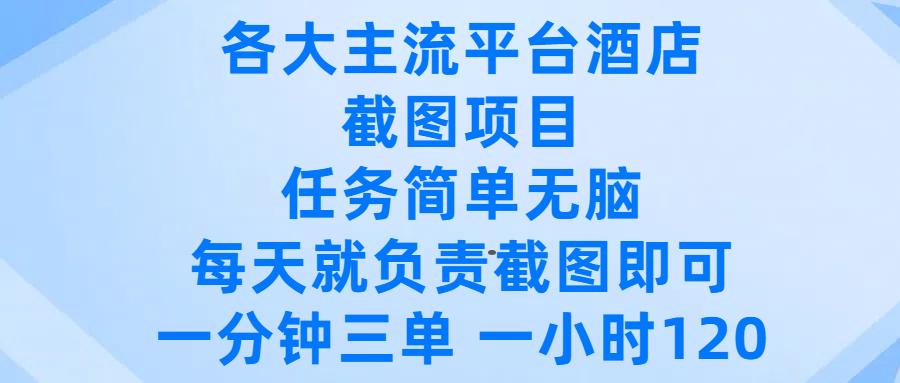 各大主流平台酒店截图项目，任务简单无脑，每天就负责截图即可，一分钟三单 ，一小时可以做120_网创掘金
