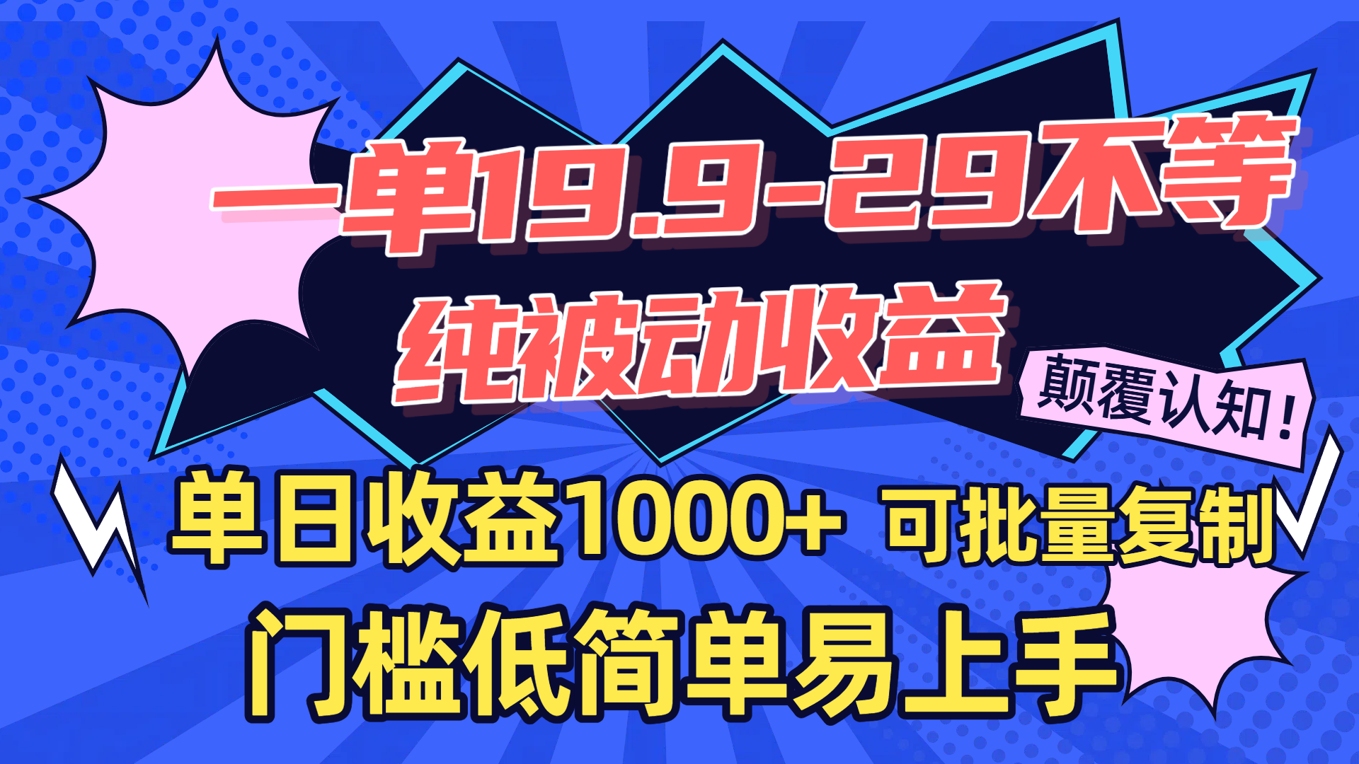 一单19.9-29不等，纯被动收益，单日收益1000+，门槛低简单易上手，可批量复制_网创掘金