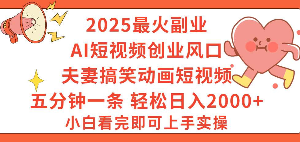 2025最火副业Ai短视频创业风口！夫妻搞笑对话动画短视频，五分钟做一条，矩阵操作，轻松日入 2000+_网创掘金