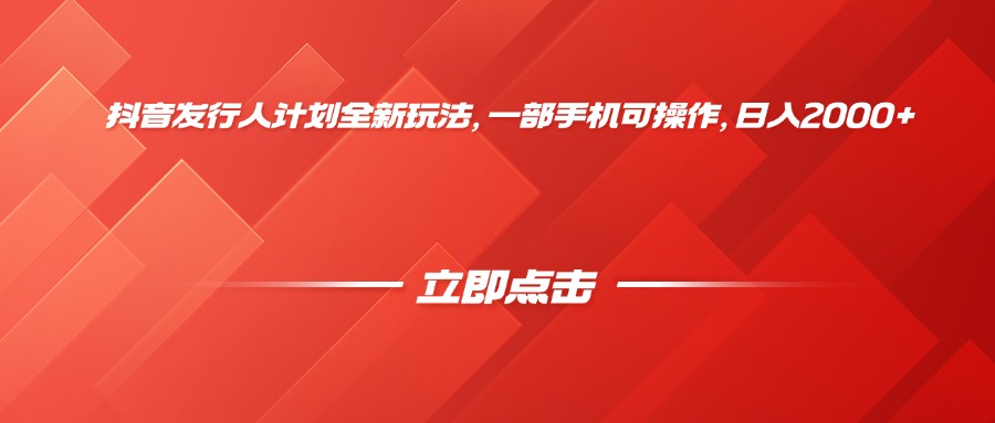 抖音发行人计划全新玩法，一部手机可操作，日入2000+_网创掘金