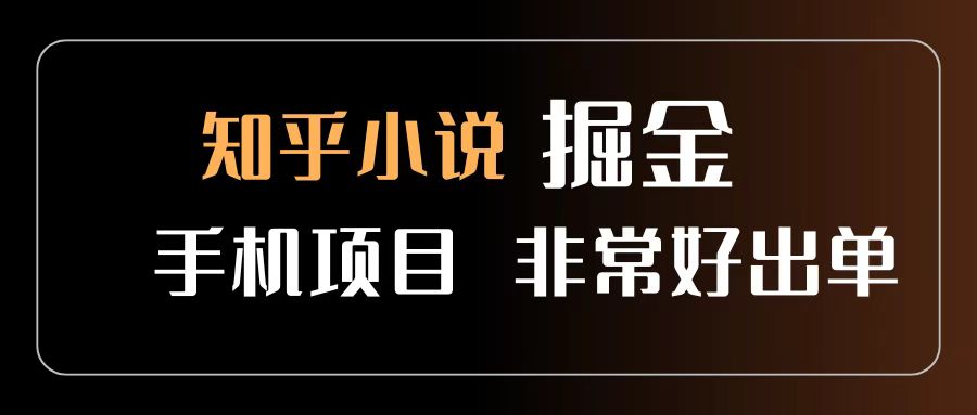 知乎图文小说掘金项目 非常好出单 用手机就可以做 新手一天轻松500+_网创掘金