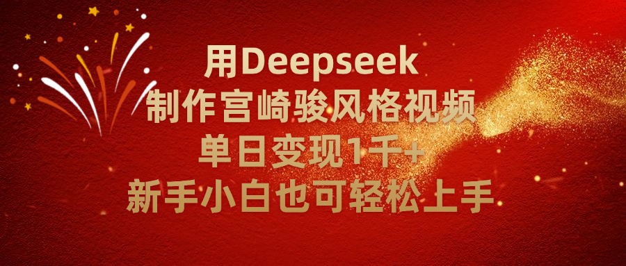 用Deepseek制作宫崎骏风格视频单日变现2千+新手小白也可轻轻松上手_网创掘金