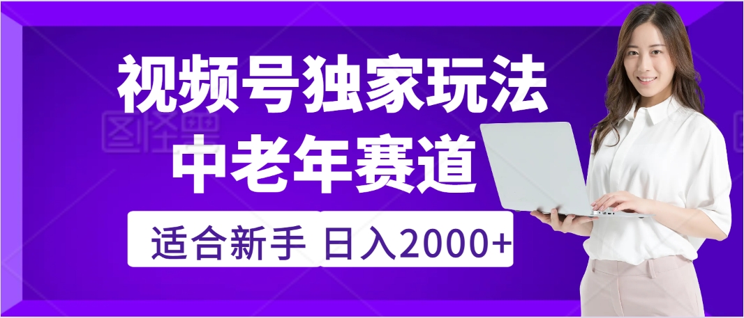 2025年疯传独家秘籍！，零门槛搬运视频号老年养生赛道惊现神技，日进斗金 2000+_网创掘金