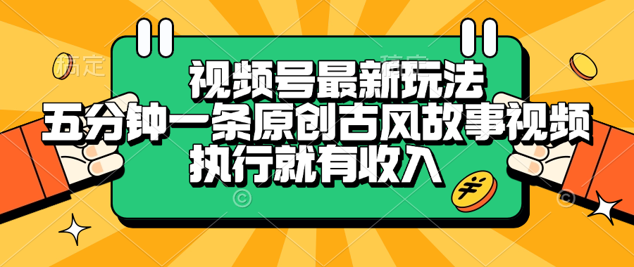 视频号最新玩法，五分钟一条原创古风故事视频，执行就有收入_网创掘金