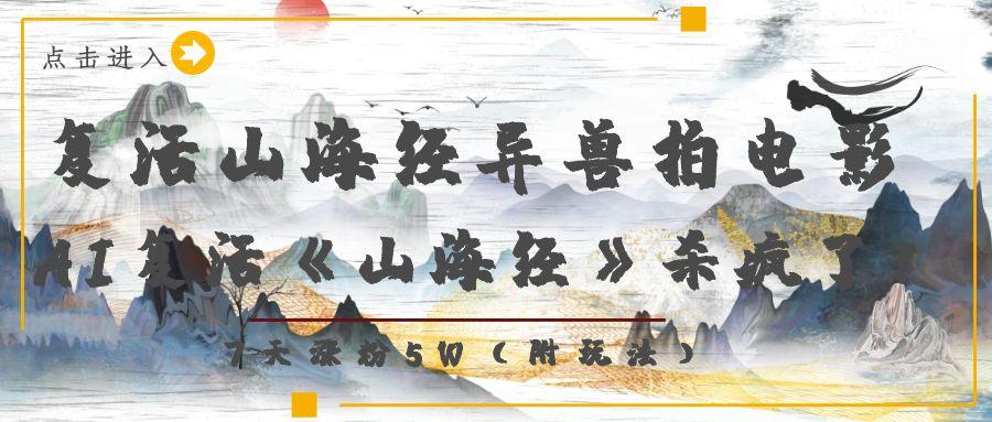 复活山海经异兽拍电影，AI复活《山海经》杀疯了！，7天涨粉5W_网创掘金