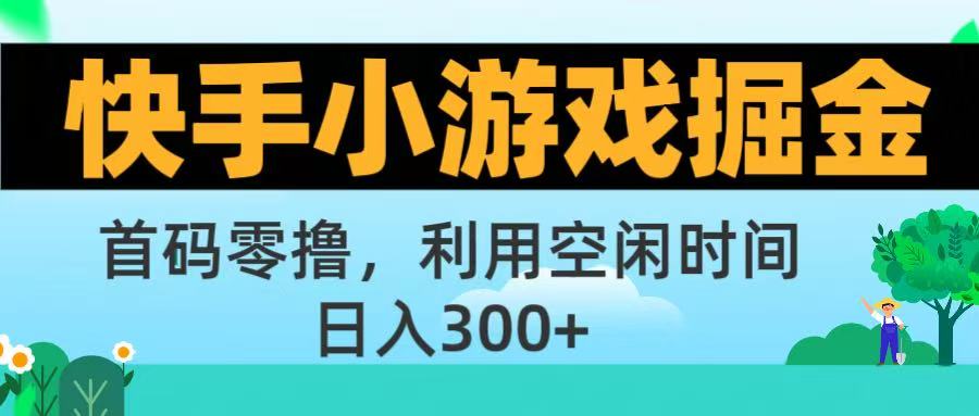 快手小游戏掘金首码!零撸模式，碎片时间轻松玩，日入500+不是梦_网创掘金