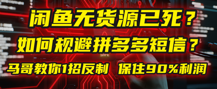 闲鱼下单如何避免客户收到拼多多短信？闲鱼无货源还能做吗？ 2025拼多多“下死手”，马哥教你1招反制，保住90%利润！_网创掘金