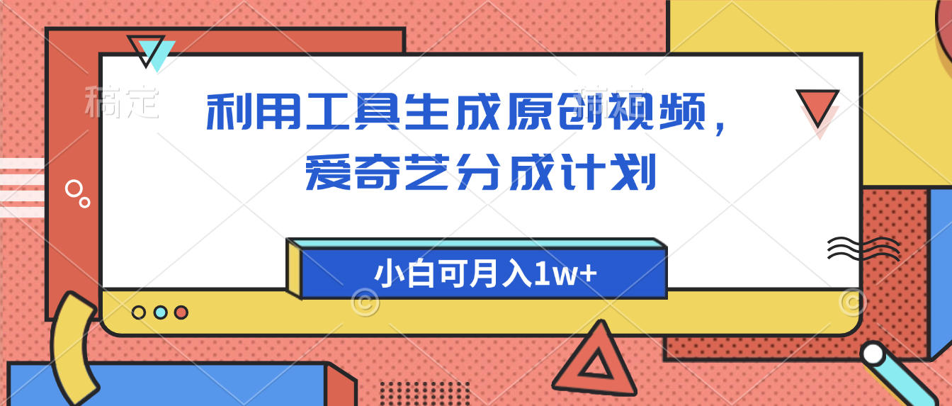 爱奇艺分成计划，利用工具生成原创视频，爱奇艺分成计划，小白可月入1w+_网创掘金