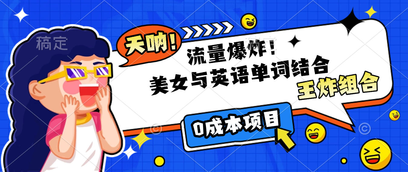 美女与英语单词结合，流量爆炸，王炸组合，0成本项目！_网创掘金