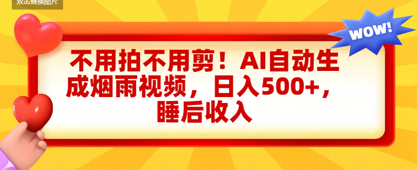 不用拍不用剪！AI自动生成烟雨视频，日入500+，睡后收入_网创掘金