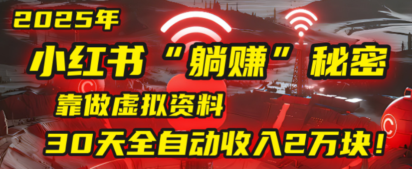 2025小红书虚拟项目，靠做虚拟资料30天全自动收入2万块_网创掘金