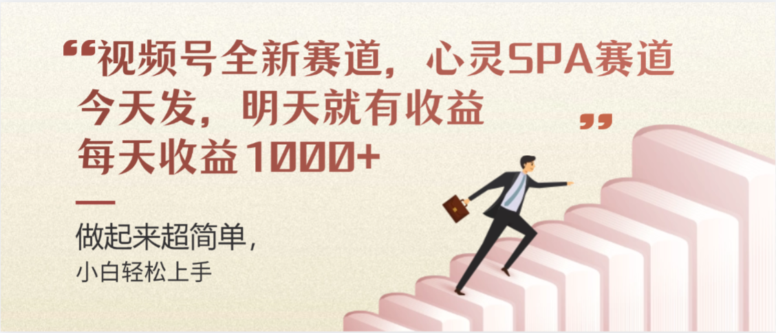 视频号全新赛道，心灵SPA赛道，做起来超简单，每天收益1000+今天发，明天就有收益_网创掘金