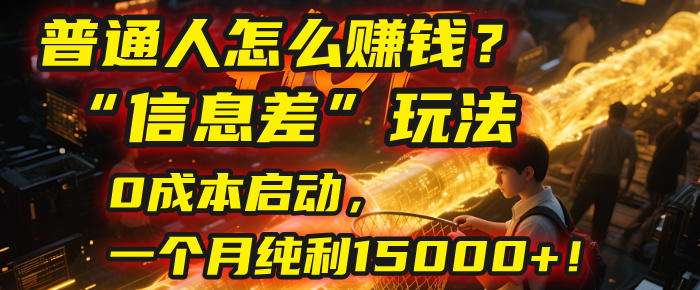 普通人怎么赚钱？| 2025年马哥揭秘“信息差”玩法：0成本启动，一个月纯利15000+！_网创掘金