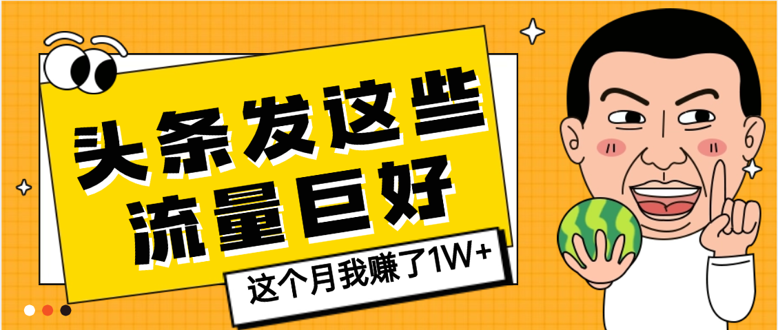 【天呐】头条上发这些内容，流量居然这么好，这个月我已经赚了1W+_网创掘金