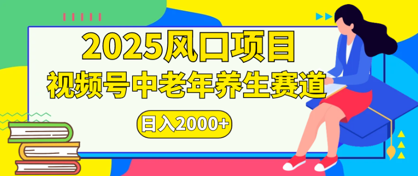 2025风口项目视频号中老年养生赛道日入2000+_网创掘金