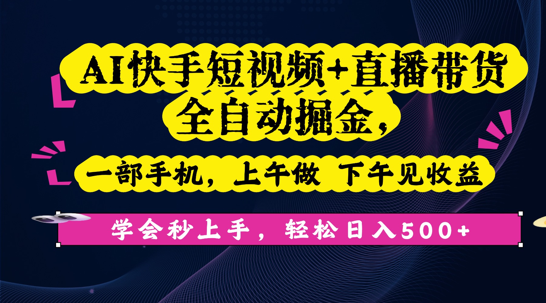 AI快手短视频+直播带货全自动掘金，一部手机，上午做 下午见收益，学会秒上手，轻松日入500+!_网创掘金