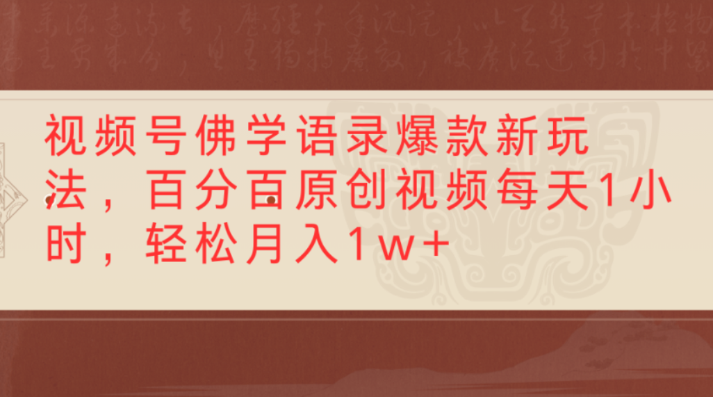 视频号佛学语录爆款新玩法，百分百原创视频，每天1小时，轻松月入1w+_网创掘金