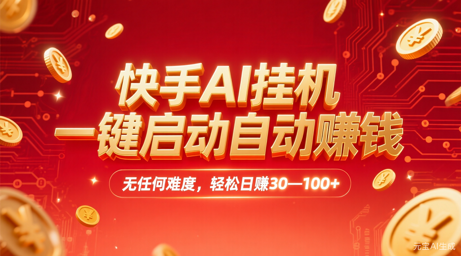 快手AI，一键启动自动赚钱 无任何难度，轻松一天30—100+_网创掘金