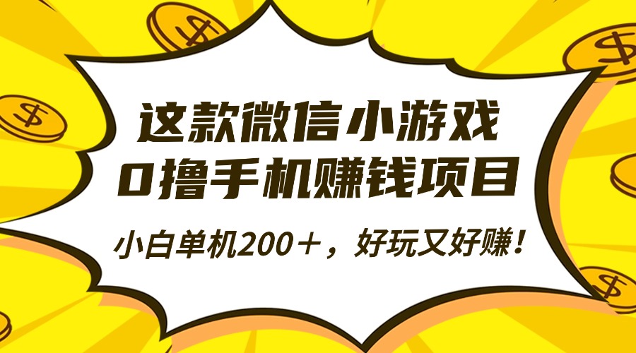 这款微信小游戏，0撸手机赚钱项目，小白单机200＋，好玩又好赚！_网创掘金