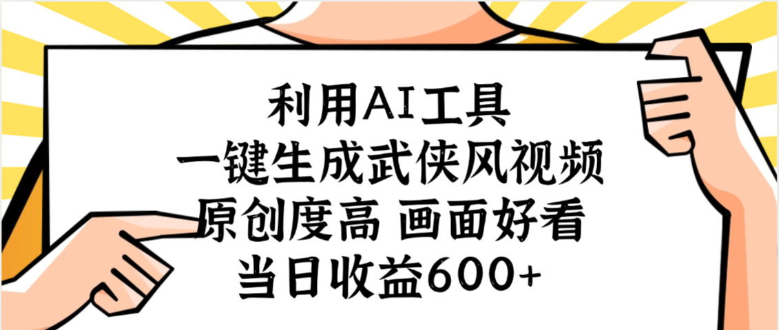利用AI工具，一键生成武侠风视频，原创度高画面好看，当日收益600+_网创掘金