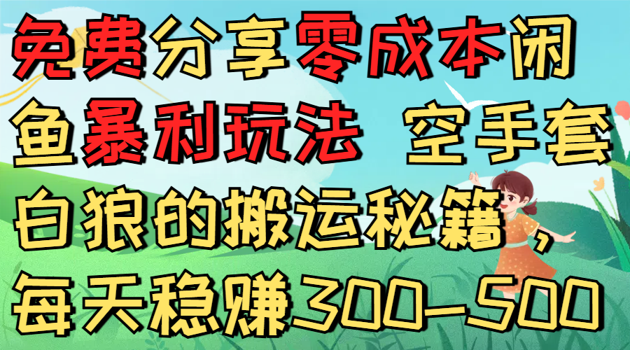免费分享零成本闲鱼暴利玩法 空手套白狼的搬运秘籍,每天稳赚300-500_网创掘金