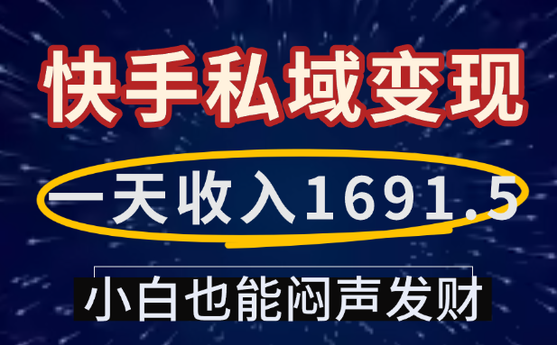 一天收入1691.5，快手私域变现，小白也能闷声发财_网创掘金