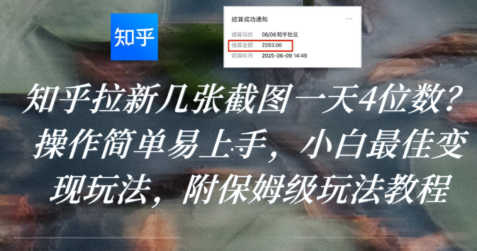 知乎拉新几张截图一天4位数?操作简单易上手,小白最佳变现玩法,附保姆级玩法教程_网创掘金