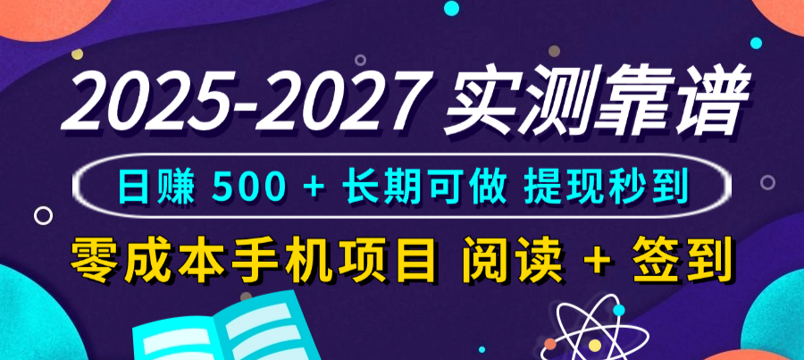 2025-2027 实测靠谱！零成本手机项目，阅读 + 签到日赚 500 + 长期可做，提现秒到_网创掘金