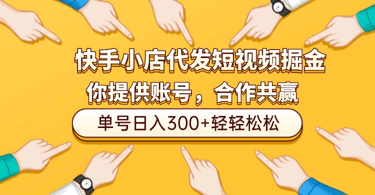 快手小店代发短视频掘金,你只提供账号,全程我们代运营,单号日入300+轻轻松松!_网创掘金