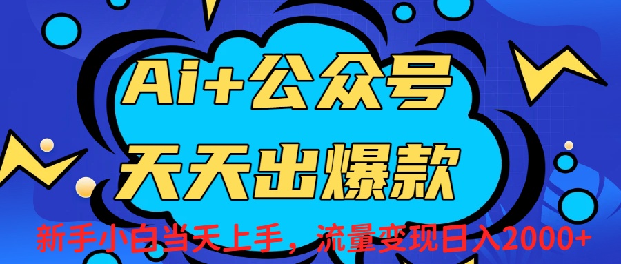 Ai赋能公众号流量变现天天出爆款，新手小白日入2000+_网创掘金