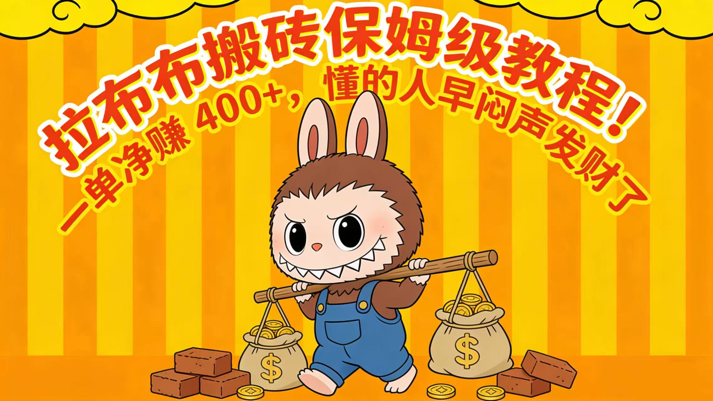 拉布布搬砖保姆级教程！一单净赚 400+，懂的人早闷声发财了_网创掘金