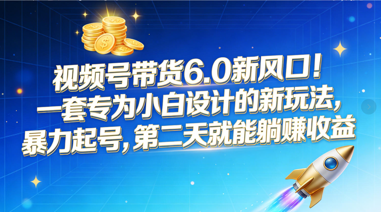 视频号带货6.0新风口！一套专为小白设计的新玩法，暴力起号，第二天就能躺赚收益_网创掘金